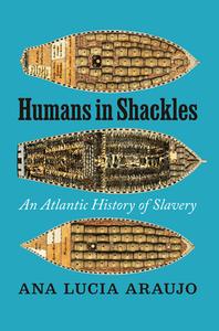 Humans in Shackles di Ana Lucia Araujo edito da University of Chicago Press