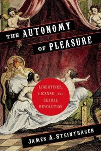 The Autonomy of Pleasure di James (Associate Professor Steintrager edito da Columbia University Press