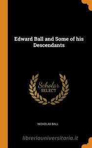 Edward Ball And Some Of His Descendants di Nicholas Ball edito da Franklin Classics Trade Press