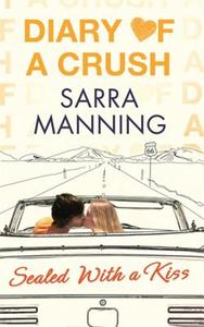 Diary of a Crush: Sealed With a Kiss di Sarra Manning edito da Little, Brown Book Group