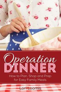 Operation Dinner: How to Plan, Shop & Prep for Easy Family Meals di Lori Loomis edito da Roadpress Publishing