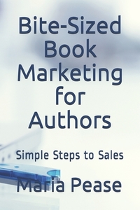 Bite-Sized Book Marketing for Authors: Simple Steps to Sales di Maria Pease edito da BOOKLOCKER.COM INC