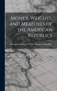 Money, Weights, and Measures of the American Republics edito da LEGARE STREET PR