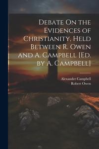 Debate On the Evidences of Christianity, Held Between R. Owen and A. Campbell [Ed. by A. Campbell] di Robert Owen, Alexander Campbell edito da LEGARE STREET PR
