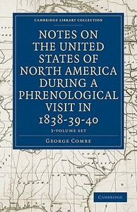 Notes On The United States Of North America During A Phrenological Visit In 1838-39-40 3 Volume Set di George Combe edito da Cambridge University Press
