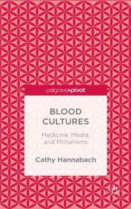Blood Cultures: Medicine, Media, and Militarisms di Cathy Hannabach edito da Palgrave Macmillan