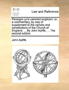 Parergon Juris Canonici Anglicani di John Ayliffe edito da Gale Ecco, Print Editions