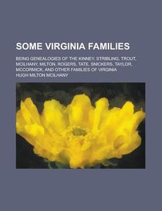 Some Virginia Families; Being Genealogies of the Kinney, Stribling, Trout, McIlhany, Milton, Rogers, Tate, Snickers, Taylor, McCormick, and Other Fami di Hugh Milton McIlhany edito da Rarebooksclub.com