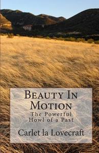 Beauty in Motion: The Powerful Howl of a Past di Carlet La Lovecraft edito da Createspace