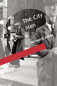 The City Man di Howard Akler edito da COACH HOUSE BOOKS