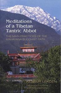 Meditations of a Tibetan Tantric Abbot-The Main Practices of the Mahayana Buddhist Path di Kensur Lekden edito da Snow Lion