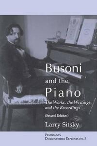 Busoni And The Piano di Larry Sitsky edito da Pendragon Press