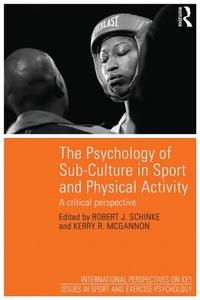 The Psychology of Sub-Culture in Sport and Physical Activity di Robert J. Schinke edito da Routledge