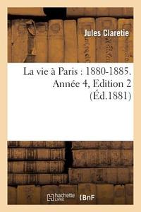 La Vie À Paris: 1880-1885. Année 4, Edition 2 di Claretie-J edito da Hachette Livre - Bnf