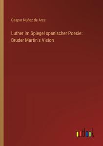 Luther im Spiegel spanischer Poesie: Bruder Martin's Vision di Gaspar Nuñez de Arce edito da Outlook Verlag