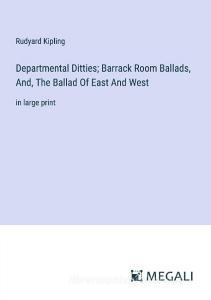 Departmental Ditties; Barrack Room Ballads, And, The Ballad Of East And West di Rudyard Kipling edito da Megali Verlag