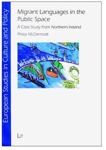 Migrant Languages in the Public Space: A Case Study from Northern Ireland di Philip McDermott edito da Lit Verlag