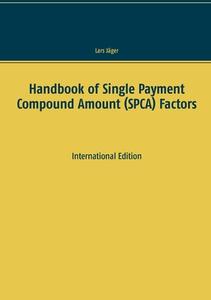 Handbook of Single Payment Compound Amount (SPCA) Factors di Lars Jäger edito da Books on Demand
