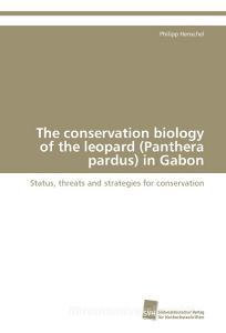 The conservation biology of the leopard (Panthera pardus) in Gabon di Philipp Henschel edito da Südwestdeutscher Verlag für Hochschulschriften AG  Co. KG