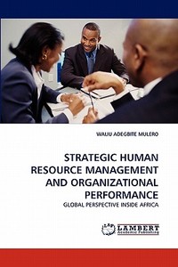 STRATEGIC HUMAN RESOURCE MANAGEMENT AND ORGANIZATIONAL PERFORMANCE di Waliu Adegbite Mulero edito da LAP Lambert Academic Publishing