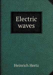 Electric Waves di Heinrich Hertz, D E Jones edito da Book On Demand Ltd.