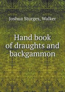 Hand Book Of Draughts And Backgammon di Joshua Sturges, Walker edito da Book On Demand Ltd.