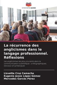 La récurrence des anglicismes dans le langage professionnel. Réflexions di Lisvette Cruz Camacho, Eugenio Jesús López Gómez, Mercedes Garcés Pérez edito da Editions Notre Savoir