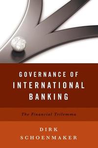 Governance of International Banking: The Financial Trilemma di Dirk Schoenmaker edito da OXFORD UNIV PR
