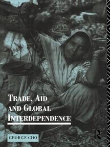 Trade, Aid and Global Interdependence di George Cho edito da Routledge