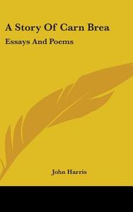 A Story Of Carn Brea: Essays And Poems di John Harris edito da Kessinger Publishing, Llc