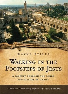 Walking in the Footsteps of Jesus: A Journey Through the Lands and Lessons of Christ di Wayne Stiles edito da Regal Books