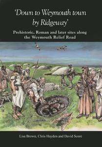'Down to Weymouth town by Ridgeway' di Lisa Brown edito da Oxford Archaeology