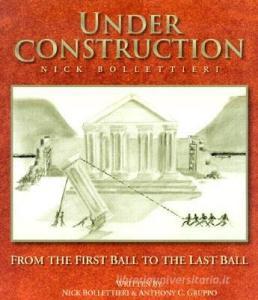 'Under Construction': From the First Ball to the Last Ball di Nick Bollettieri, Anthony C. Gruppo edito da LEHR MGMT CORP