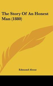 The Story of an Honest Man (1880) di Edmond About edito da Kessinger Publishing