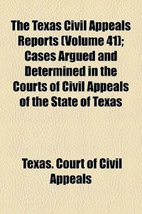 The Texas Civil Appeals Reports Volume di Texas Court of Civil Appeals edito da General Books