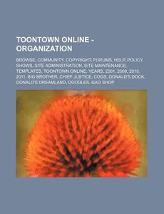 Toontown Online - Organization: Browse, Community, Copyright, Forums, Help, Policy, Shows, Site Administration, Site Maintenance, Templates, Toontown di Source Wikia edito da Books Llc, Wiki Series