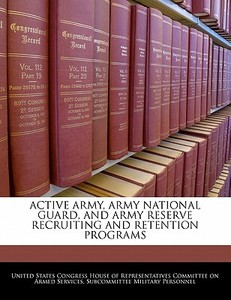 Active Army, Army National Guard, And Army Reserve Recruiting And Retention Programs edito da Bibliogov