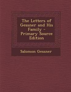 Letters of Gessner and His Family di Salomon Gessner edito da Nabu Press