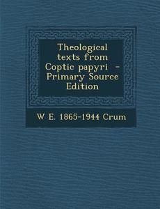 Theological Texts from Coptic Papyri - Primary Source Edition di W. E. 1865-1944 Crum edito da Nabu Press