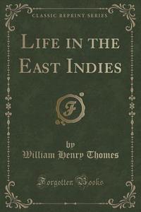 Life In The East Indies (classic Reprint) di William Henry Thomes edito da Forgotten Books