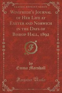 Winifrede's Journal Of Her Life At Exeter And Norwich In The Days Of Bishop Hall, 1892 (classic Reprint) di Emma Marshall edito da Forgotten Books