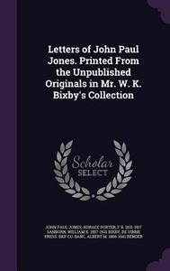 Letters Of John Paul Jones. Printed From The Unpublished Originals In Mr. W. K. Bixby's Collection di John Paul Jones, Horace Porter, Franklin Benjamin Sanborn edito da Palala Press