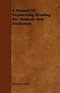 A Manual Of Engineering Drawing For Students And Draftsmen di Thomas French edito da Hervey Press