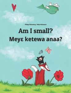 Am I Small? Meye Ketewa Anaa?: Children's Picture Book English-Akan (Bilingual Edition) di Philipp Winterberg edito da Createspace