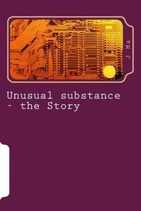 Unusual Substance - The Story di MR J. Ma edito da Createspace