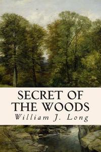 Secret of the Woods di William J. Long edito da Createspace
