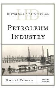 Historical Dictionary of the Petroleum Industry di Marius Vassiliou edito da Rowman & Littlefield Publishers