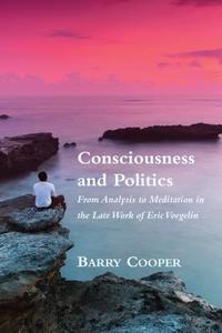 Consciousness and Politics: From Analysis to Meditation in the Late Work of Eric Voegelin di Barry Cooper edito da ST AUGUSTINES PR INC