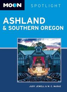 Moon Spotlight Ashland & Southern Oregon di Judy Jewell, W. C. McRae edito da Avalon Travel Publishing