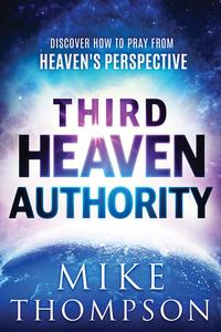 Third Heaven Authority: Discover How to Pray from Heaven's Perspective di Mike Thompson edito da CHARISMA HOUSE